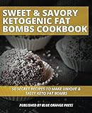 SWEET & SAVORY KETOGENIC FAT BOMBS COOKBOOK: 50 Secret Recipes To Make Unique & Tasty Keto Fat Bombs by 