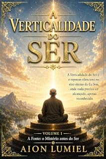 Livro A Verticalidade do Ser: Volume 1 - A Fonte: o Mistério antes do Ser