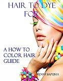 Hair to Dye For: A How to Color Hair Guide (Spanish, French, German, Portuguese and Italian Edition)