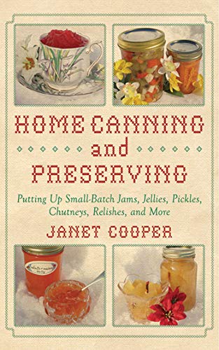 Home Canning and Preserving: Putting Up Small-Batch Jams, Jellies, Pickles, Chutneys, Relishes, Spic Home Canning and Preserving: Putting Up Small-Batch Jams, Jellies, Pickles, Chutneys, Relishes, Spic