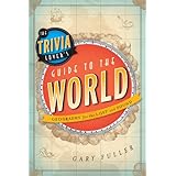 The Trivia Lover's Guide to the World: Geography for the Lost and Found