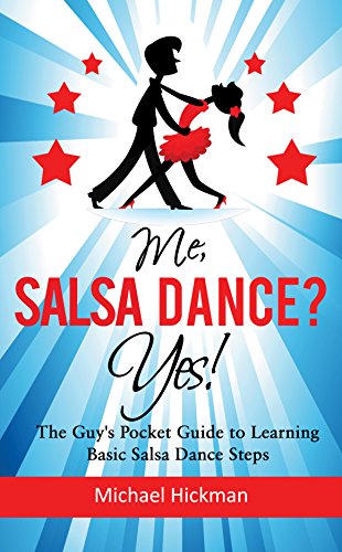 Me, Salsa Dance? Yes!: The Guy's Guide to Learning the basic salsa Dance Steps.