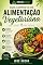 Livro Guia Completo da Alimentação Vegetariana: Como ter uma alimentação saudável, equilibrada e nutritiva sem consumir carne