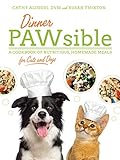 Dinner PAWsible: A Cookbook of Nutritious, Homemade Meals for Cats and Dogs by