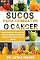 Livro Sucos Para Combater o Câncer: Aproveitamento do poder de frutas e vegetais exclusivos para a prevenção e cura do câncer