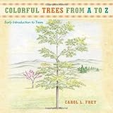 Colorful Trees from A to Z: Early Introduction to Trees by Carol L. Frey