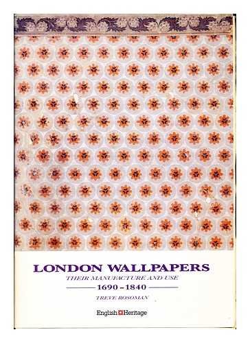 London Wallpapers: Their Manufacture and Use 1690-1840