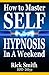 How To Master Self-Hypnosis in a Weekend: The Simple, Systematic and Successful Way to Get Everything You Want