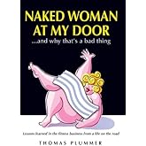 Naked Woman at My Door........and Why That's a Bad Thing: Lessons Learned in the Fitness Business from a Life on the Road