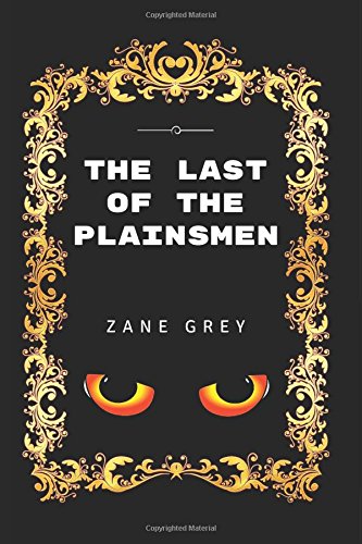The Last Of The Plainsmen: By Zane Grey - Illustrated