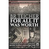 For All It Was Worth: A Memoir of Hitler's Germany - Before, During and After WWII (German WWII Memoirs)