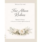 Far Above Rubies: Rooted in Virtue: A Proverbs 31 Holistic Reflection Journal