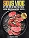 Sous Vide Cookbook  for Beginners 2020: 600 Easy, Delicious and Affordable Budget Sous Vide Recipes for Whole Family