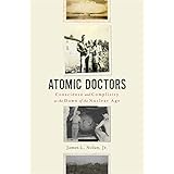Atomic Doctors: Conscience and Complicity at the Dawn of the Nuclear Age