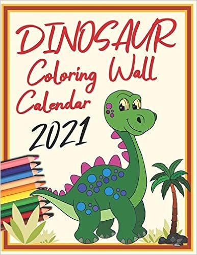 Dinosaur Coloring Wall Calender 2021 Kids Calendar 12 Month Calendar Pages And Cute Dinosaur Coloring Pictures For Kids Henry Lena 9798553860707 Books Amazon Ca
