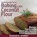 Mastering the Art of Baking with Coconut Flour: Tips & Tricks for Success with This High-Protein, Su by Starlene D. Stewart, Victoria Hay