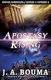 Apostasy Rising (Episode 3 of 4): A Religious Apocalyptic Sci-Fi Thriller (Ichthus Chronicles Season by J. A. Bouma