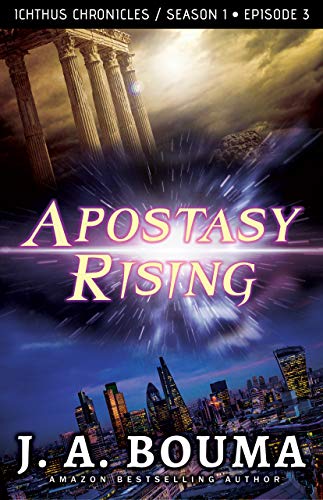Apostasy Rising (Episode 3 of 4): A Religious Apocalyptic Sci-Fi Thriller (Ichthus Chronicles Season by J. A. Bouma