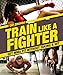 Train Like a Fighter: Get MMA Fit Without Taking a Hit by Cat Zingano