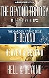 The Beyond Trilogy: The Garden at the Edge of Beyond, Hell and Beyond, Heaven and Beyond by Michael Phillips