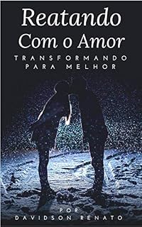 Livro REATANDO COM O AMOR: Transformando Para Melhor