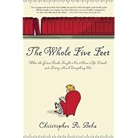 The Whole Five Feet: What the Great Books Taught Me About Life, Death, and Pretty Much Everthing Else