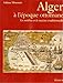 Alger A L'Epoque Ottomane: La Medina Et La Maison Traditionnelle by