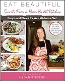 Eat Beautiful: Secrets From a Bone Broth Kitchen: Soups and Stews for Your Wellness Diet by Megan Stevens