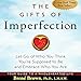 The Gifts of Imperfection: Let Go of Who You Think You're Supposed to Be and Embrace Who You Are