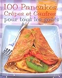 100 pancakes, crêpes et gaufres pour tous les goûts by