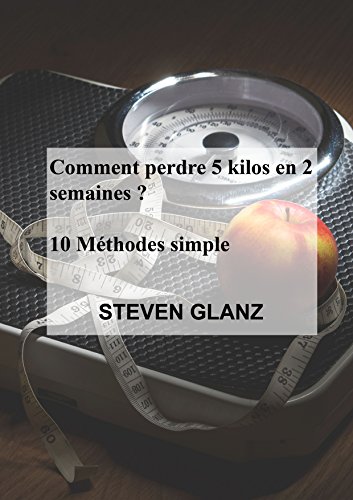 Comment perdre 5 kilos en 2 semaines ?: 10 Méthodes simple !! (French Edition)