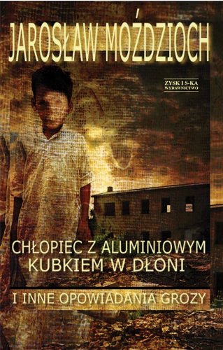 Chłopiec z aluminiowym kubkiem w dłoni i inne opowiadania grozy