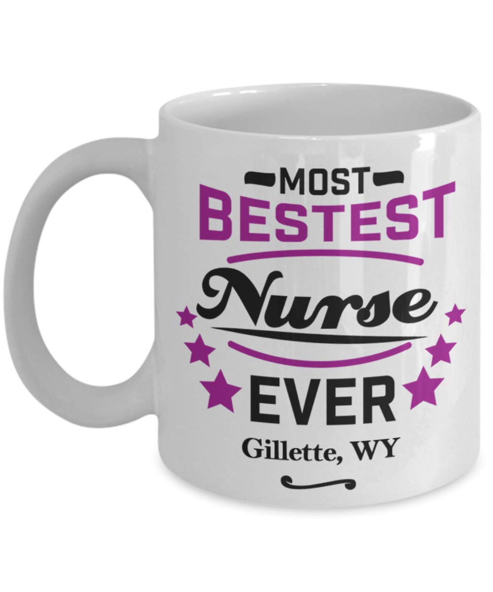 Nurse Coffee Mug:"Most Bestest Nurse Ever In Gillette, WY" Coffee/Tea Cup, Graduation/Congratulation Gift For Females, Local & Personal For Nursing/Coworkers Living In Wyoming