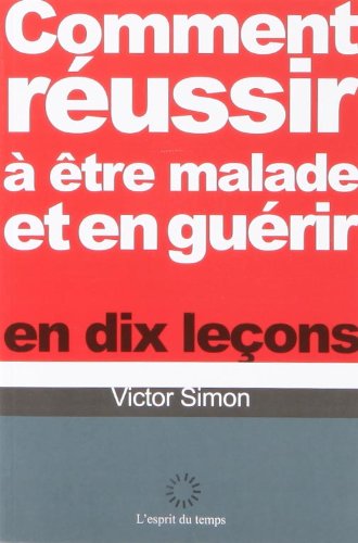 Comment réussir à être malade et en guérir en dix leçons