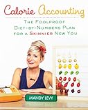 Calorie Accounting: The Foolproof Diet-by-Numbers Plan for a Skinnier New You by Mandy Levy