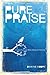 Pure Praise: A Heart-Focused Bible Study on Worship