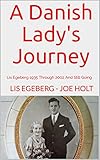 A Danish Lady's Journey: Lis Egeberg 1935 Through 2002 And Still Going by Joe Holt, Lis Egeberg
