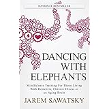 Dancing with Elephants: Mindfulness Training For Those Living With Dementia, Chronic Illness or an Aging Brain (How to Die Smiling Series) (Volume 1)