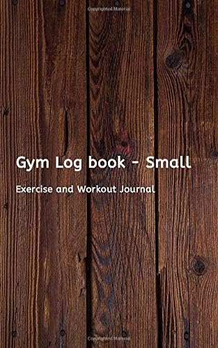 Gym Log book - Small: Exercise and Workout Journal | Strength Weight Exercise Training Logs | Daily Fitness Notebook