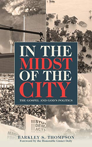 In the Midst of the City: The Gospel and God's Politics by Barkley S. Thompson