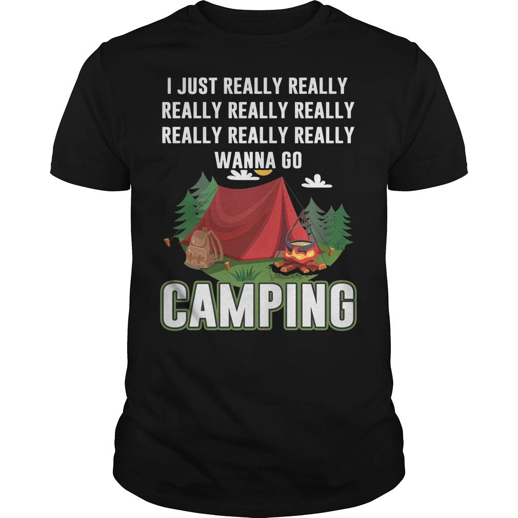 Just Really Really Really Wanna Go Camping For , , , T Shirt