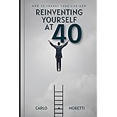 Reinventing yourself at 40: How to change your life now