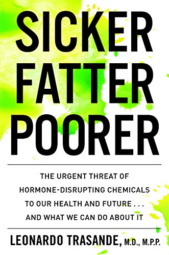 Sicker, Fatter, Poorer: The Urgent Threat of Hormone-Disrupting Chemicals to Our Health and Future .