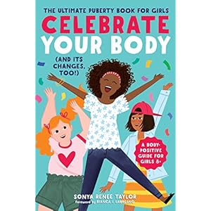 Celebrate Your Body (and Its Changes, Too!): The Ultimate Puberty Book for Girls