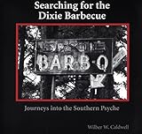 Searching for the Dixie Barbecue: Journeys Into the Southern Psyche by Wilber W Caldwell