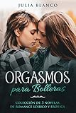 Orgasmos para Bolleras: Colección de 3 Novelas de