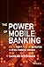 The Power of Mobile Banking: How to Profit from the Revolution in Retail Financial Services