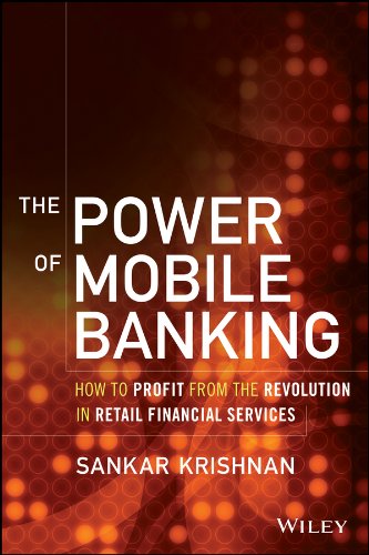 The Power of Mobile Banking: How to Profit from the Revolution in Retail Financial Services The Power of Mobile Banking: How to Profit from the Revolution in Retail Financial Services