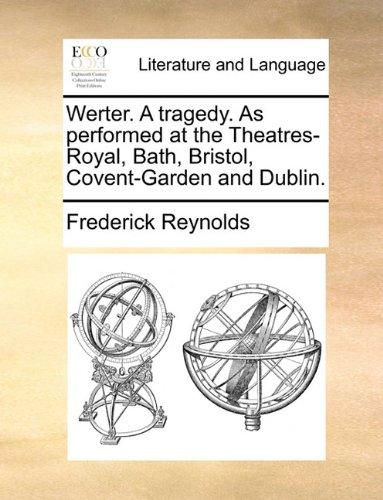 Werter. A tragedy. As performed at the Theatres-Royal, Bath, Bristol, Covent-Garden and Dublin.