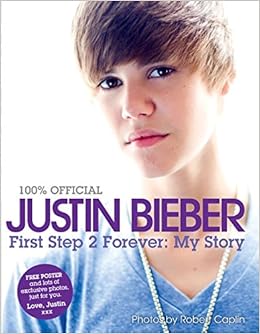 Justin Bieber: First Step 2 Forever (100% Official), by Justin Bieber Justin Bieber: First Step 2 Forever (100% Official), by Justin Bieber